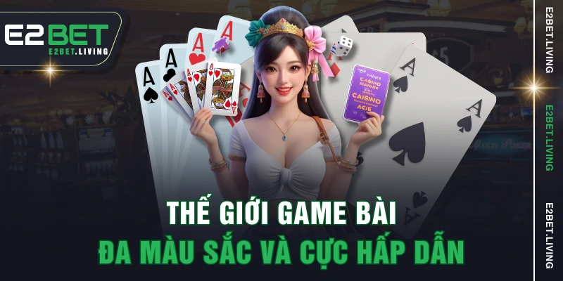 Thế giới game bài đa màu sắc và cực hấp dẫn